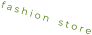 f a s h i o n    s t o r e