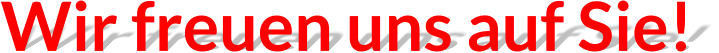 Wir freuen uns auf Sie!